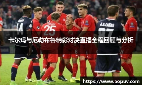 卡尔玛与厄勒布鲁精彩对决直播全程回顾与分析